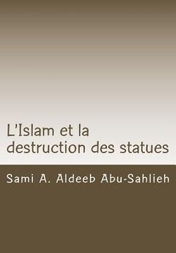 portada L'Islam et la destruction des statues: Étude comparée sur l'art figuratif en droit juif, chrétien et musulman (en Francés)