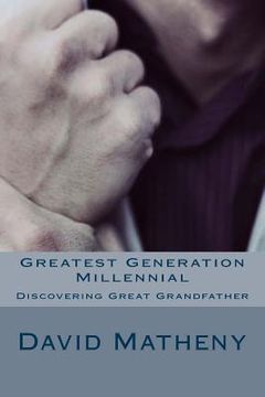 portada Greatest Generation Millennial: Discovering Great Grandfather (en Inglés)