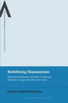 portada Redefining Shamanisms: Spiritualist Mediums and Other Traditional Shamans as Apprenticeship Outcomes (in English)