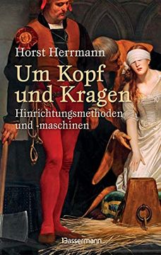 portada Um Kopf und Kragen: Hinrichtungsmethoden und -Maschinen. Mit Vielen Historisch Belegten Fällen