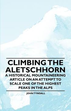 portada climbing the aletschhorn - a historical mountaineering article on an attempt to scale one of the highest peaks in the alps (en Inglés)