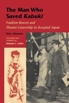 portada The man who Saved Kabuki: Faubion Bowers and Theatre Censorship in Occupied Japan (en Inglés)