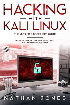 portada Hacking With Kali Linux the Ultimate Beginners Guide: Learn and Practice the Basics of Ethical Hacking and Cybersecurity 