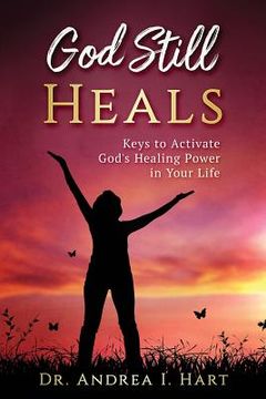 portada God Still Heals: Keys to Activate God's Healing Power in Your Life (en Inglés)