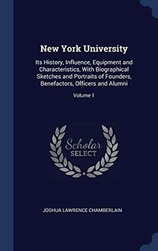 portada New York University: Its History, Influence, Equipment and Characteristics, With Biographical Sketches and Portraits of Founders, Benefactors, Officers and Alumni; Volume 1 