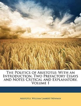 portada the politics of aristotle: with an introduction, two prefactory essays and notes critical and explanatory, volume 1 (en Inglés)