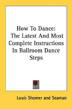 portada how to dance: the latest and most complete instructions in ballroom dance steps (en Inglés)