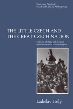 portada The Little Czech and the Great Czech Nation Paperback: National Identity and the Post-Communist Social Transformation (Cambridge Studies in Social and Cultural Anthropology) (en Inglés)