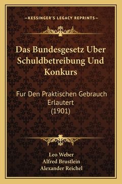 portada Das Bundesgesetz Uber Schuldbetreibung Und Konkurs: Fur Den Praktischen Gebrauch Erlautert (1901) (in German)