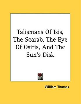 portada talismans of isis, the scarab, the eye of osiris, and the sun's disk (en Inglés)