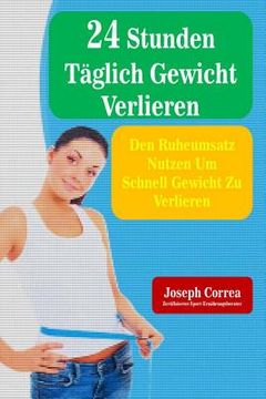 portada 24 Stunden Taglich Gewicht Verlieren: Den Ruheumsatz Nutzen Um Schnell Gewicht Zu Verlieren (en Alemán)