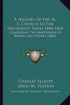 portada a history of the m. e. church in the southwest, from 1844-1864: comprising the martyrdom of bewley and others (1868) (en Inglés)