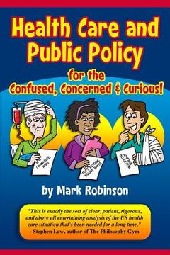 portada Health Care and Public Policy for the Confused, Concerned, and Curious (en Inglés)