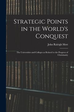 portada Strategic Points in the World's Conquest: the Universities and Colleges as Related to the Progress of Christianity (en Inglés)