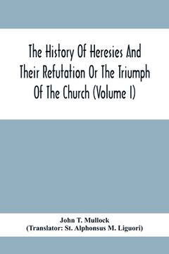 portada The History Of Heresies And Their Refutation Or The Triumph Of The Church (Volume I) (en Inglés)