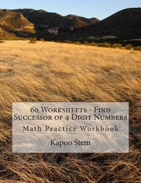 portada 60 Worksheets - Find Successor of 4 Digit Numbers: Math Practice Workbook (en Inglés)