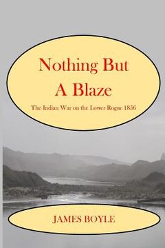portada Nothing But A Blaze: The Indian War on the Lower Rogue, 1856 (en Inglés)