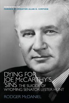portada Dying for Joe McCarthy's Sins: The Suicide of Wyoming Senator Lester Hunt (en Inglés)