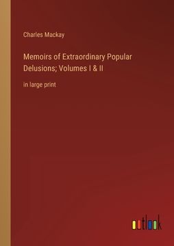 portada Memoirs of Extraordinary Popular Delusions; Volumes I & II: in large print (in English)