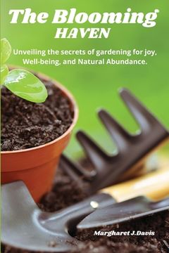 portada The Blooming Haven: Unveiling the Secrets of Gardening for Joy, Well-Being and Natural Abundance. (in English)