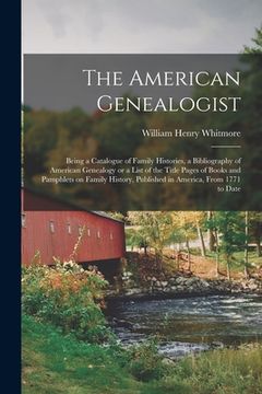 portada The American Genealogist: Being a Catalogue of Family Histories, a Bibliography of American Genealogy or a List of the Title Pages of Books and