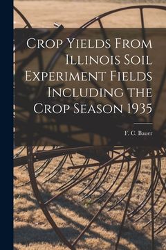 portada Crop Yields From Illinois Soil Experiment Fields Including the Crop Season 1935 (en Inglés)