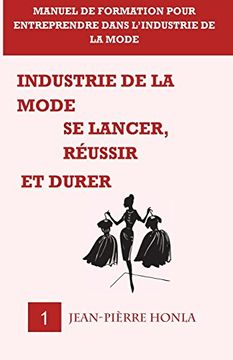 portada Industrie de la Mode - se Lancer, Réussir et Durer - vol 1: Manuel de Formation Pour Entreprendre Dans L? Industrie de la Mode Volume 1 (in French)