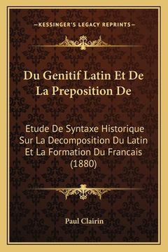 portada Du Genitif Latin Et De La Preposition De: Etude De Syntaxe Historique Sur La Decomposition Du Latin Et La Formation Du Francais (1880) (en Francés)