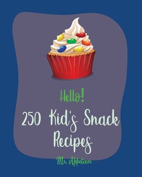 portada Hello! 250 Kid's Snack Recipes: Best Kid's Snack Cookbook Ever For Beginners [Book 1] (en Inglés)