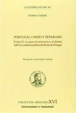 portada Portugal Unido y Separado. Felipe ii, la Unión de Territorios y el Debate Sobre la Condición Política del Reino de Portugal.