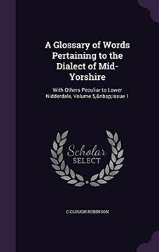 portada A Glossary of Words Pertaining to the Dialect of Mid-Yorshire: With Others Peculiar to Lower Nidderdale, Volume 5, Issue 1 (en Inglés)