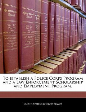 portada to establish a police corps program and a law enforcement scholarship and employment program. (en Inglés)