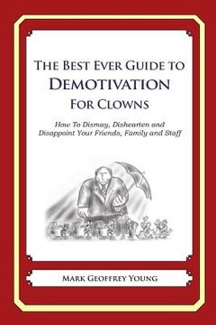 portada The Best Ever Guide to Demotivation for Clowns: How To Dismay, Dishearten and Disappoint Your Friends, Family and Staff (en Inglés)