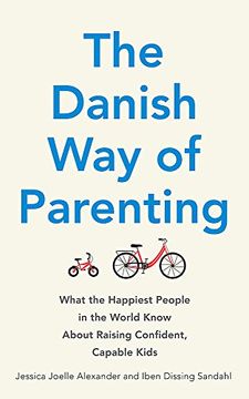 portada The Danish Way of Parenting: What the Happiest People in the World Know About Raising Confident, Capable Kids (in English)