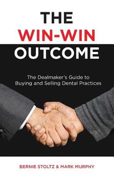 portada The Win-Win Outcome: The Dealmaker's Guide To Buying And Selling Dental Practices