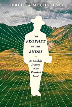 portada The Prophet of the Andes: An Unlikely Journey to the Promised Land (en Inglés)