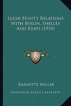 portada leigh hunt's relations with byron, shelley and keats (1910) (en Inglés)