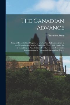 portada The Canadian Advance [microform]: Being a Record of the Progress of Work of the Salvation Army in the Dominion of Canada During the Year 1886, Under t (en Inglés)