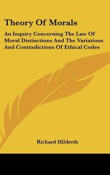 portada theory of morals: an inquiry concerning the law of moral distinctions and the variations and contradictions of ethical codes (en Inglés)