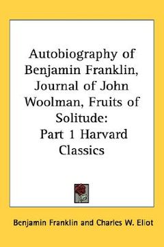 portada autobiography of benjamin franklin, journal of john woolman, fruits of solitude: part 1 harvard classics (in English)