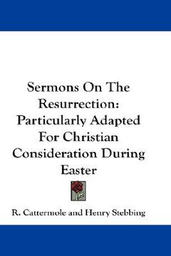 portada sermons on the resurrection: particularly adapted for christian consideration during easter (in English)