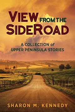 portada View From the Sideroad: A Collection of Upper Peninsula Stories (en Inglés)