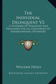 portada the individual delinquent v2: a textbook of diagnosis and prognosis for all concerned in understanding offenders (en Inglés)
