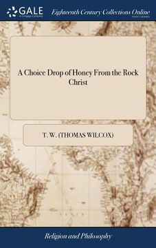 portada A Choice Drop of Honey From the Rock Christ: Or a Short Word of Advice to all Saints and Sinners. By Thomas Wilcocks. The Forty-second Edition (in English)