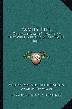 portada family life: or masters and servants as they were, are, and ought to be (1856) (en Inglés)