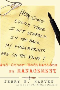 portada how come every time i get stabbed in the back my fingerprints are on the knife: and other meditations on management