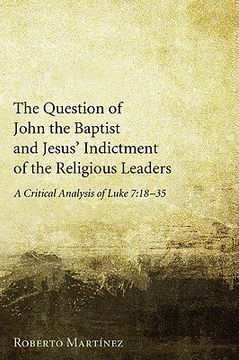 portada the question of john the baptist and jesus' indictment of the religious leaders: a critical analysis of luke 7:18-35