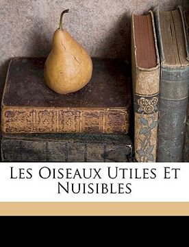 portada Les Oiseaux Utiles Et Nuisibles (en Francés)