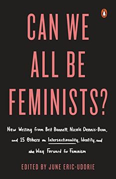 portada Can we all be Feminists? New Writing From Brit Bennett, Nicole Dennis-Benn, and 15 Others on Intersectionality, Identity, and the way Forward for Feminism (en Inglés)