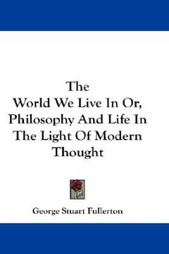 portada the world we live in or, philosophy and life in the light of modern thought (en Inglés)